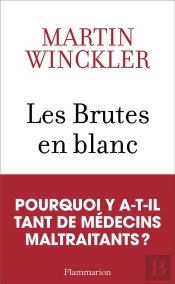Les Brutes En Blanc : Pourquoi Y A-T-Il Tant De Médecins Maltraitants ?