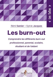 Les Burn-Out : Comprendre Les Différents Burn-Out Professionnel, Parental, Scolaire, Étudiant Et De L'Aidant