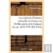 Les Cabinets D'Histoire Naturelle En France Au Xviiie Siecle Et Le Cabinet Du Roi, 1635-1793