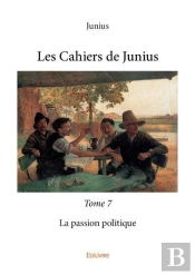 Les Cahiers De Junius T.7  ;  La Passion Politique