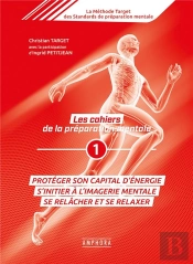 Les Cahiers De La Préparation Mentale Tome 1 ; Protéger Son Capital Énergie, S'Initier À L'Imagerie Mentale, Se Relâcher Et Se Relaxer