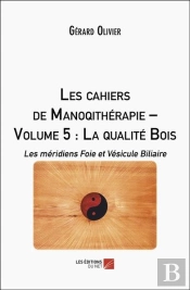 Les Cahiers De Manoqithérapie Tome 5 : La Qualité Bois ; Les Méridiens Foie Et Vésicule Biliaire