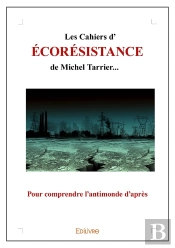 Les Cahiers D'Écorésistance De Michel Tarrier... : Pour Comprendre L'Antimonde D'Après