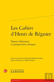 Les Cahiers D'Henri De Regnier - Enjeux Editoriaux Et Perspectives Critiques