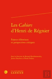 Les Cahiers D'Henri De Regnier - Enjeux Editoriaux Et Perspectives Critiques