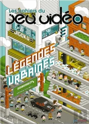 Les Cahiers Du Jeu Vidéo T.3 ; Légendes Urbaines