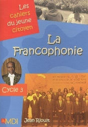 Les Cahiers Du Jeune Citoyen ; La Francophonie ; Cycle 3