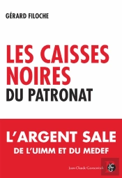 Les Caisses Noires Du Patronat ; L'Argent Sale De L'Uimm Et Du Medef