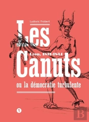 Les Canuts Ou La Démocratie Turbulente : Lyon, 1831-1834
