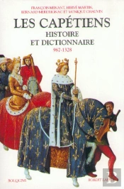 Les Capétiens Histoire Et Dictionnaire, 987-1328