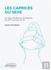 Les Caprices Du Sexe : Ou Les Audaces Érotiques De Mlle Louise De B.