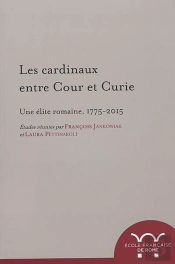 Les Cardinaux Entre Cour Et Curie. Une Élite Romaine, 1775-2015 : Une Elite Romaine, 1775-2015