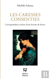 Les Caresses Consenties : Correspondance Intime D'Une Femme De Lettres