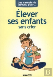 Les Carnets De Psycho Pour Elever Son Enfant Sans Crier