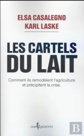 Les Cartels Du Lait ; Comment Ils Remodèlent L'Agriculture Et Précipitent La Crise