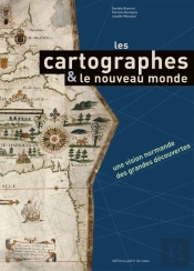 Les Cartographes & Les Nouveaux Mondes ; Une Représentation Normande Des Grandes Découvertes