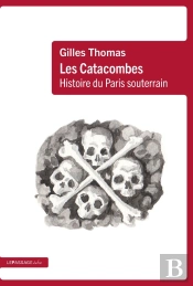 Les Catacombes : Histoire Du Paris Souterrain