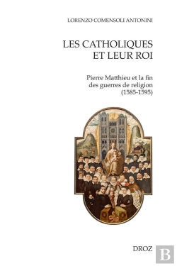 Bertrand.pt - Les Catholiques Et Leur Roi : Pierre Matthieu Et La Fin Des Guerres De Religion (1585-1595)