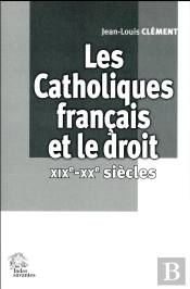 Les Catholiques Français Et Le Droit  Xixe-Xxe Siècles