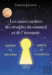 Les Causes Cachées Des Troubles Du Sommeil Et De L'Insomnie : Conseils Et Solutions Simples Et Naturelles