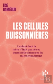 Les Cellules Buissonnières : L'Enfant Dont La Mère N'Était Pas Née Et Autres Folles Histoires Du Micrichimérisme