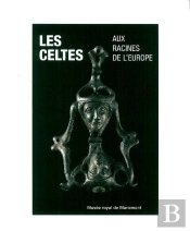 Les Celtes Aux Racines De L'Europe : Monographies Musee Royal De Mariemont