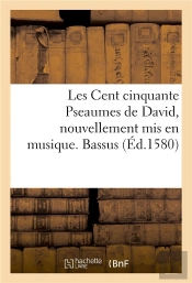 Les Cent Cinquante Pseaumes De David, Nouvellement Mis En Musique. Bassus