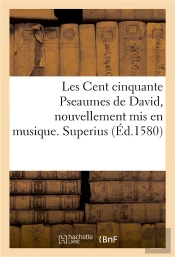 Les Cent Cinquante Pseaumes De David, Nouvellement Mis En Musique. Superius