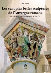 Les Cent Plus Belles Sculptures De L'Auvergne Romane ; Du Paradis Perdu Au Paradis Retrouvé