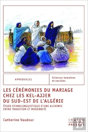 Les Cérémonies Du Mariage Chez Les Kel-Ajjer Du Sud-Est De L'Algérie : Etude Ethnolinguistique D'Une Alchimie Entre Tradition Et Modernité