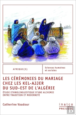 Bertrand.pt - Les Cérémonies Du Mariage Chez Les Kel-Ajjer Du Sud-Est De L'Algérie : Etude Ethnolinguistique D'Une Alchimie Entre Tradition Et Modernité