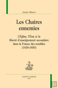 Bertrand.pt - Les Chaires Ennemies ; L'Eglise, L'Etat Et La Liberté D'Enseignement Secondaire Dans La France Des Notables (1830-1850)