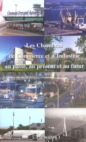 Les Chambres De Commerce Et D'Industrie Au Passe, Au Present Et Au Futur