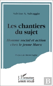 Les Chantiers Du Sujet ; Homme Social Et Action Chez Le Jeune Marx