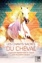 Les Chants Sacrés Du Cheval ; Légendes Et Cérémonies Du Cheval Dans Les Traditions Amérindiennes Et Rituels D'Aujourd'Hui