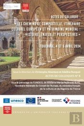 Les Chemins De Compostelle, Itinéraire Culturel Européen Et Patrimoine Mondial : Histoire, Enjeux Et Perspectives : Toulouse, 4 Et 5 Avril 2024