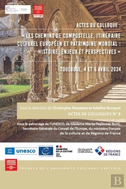 Bertrand.pt - Les Chemins De Compostelle, Itinéraire Culturel Européen Et Patrimoine Mondial : Histoire, Enjeux Et Perspectives : Toulouse, 4 Et 5 Avril 2024