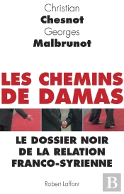 Les Chemins De Damas ; Le Dossier Noir De La Relation Franco-Syrienne