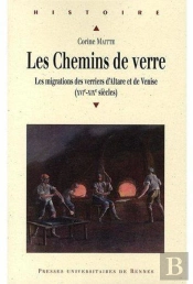 Les Chemins De Verre ; Les Migrations Des Verriers D'Altare Et De Venise (Xvie-Xixe Siècles)