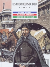 Les Chercheurs De Dieu T.2; L'Abbé Pierre, Pauline Jaricot, Xavier De Nicolo