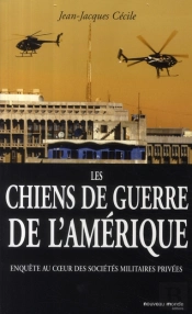 Les Chiens De Guerre De L'Amérique ; Enquête Au Coeur Des Sociétés Militaires Privées