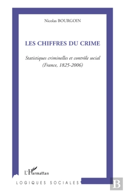 Bertrand.pt - Les Chiffres Du Crime ; Statistiques Criminelles Et Contrôle Social (France, 1825-2006)