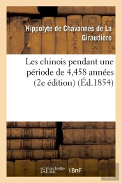 Les Chinois Pendant Une Periode De 4,458 Annees : Histoire, Gouvernement, Sciences, Arts
