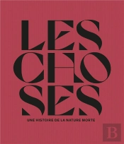 Les Choses : Une Histoire De La Nature Morte