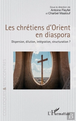 Bertrand.pt - Les Chrétiens D'Orient En Diaspora : Dispersion, Dilution, Intégration, Structuration ?