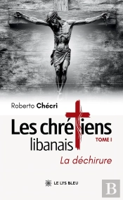 Les Chrétiens Libanais : Tome I : La Déchirure