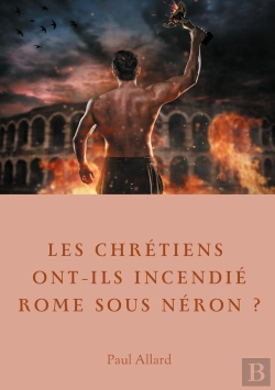 Bertrand.pt - Les Chrétiens Ont Ils Incendié Rome Sous Néron ? Enquête Sur Les Dessous D'Une Croyance