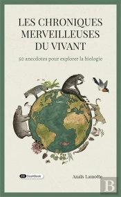 Les Chroniques Merveilleuses Du Vivant : 50 Anecdotes Pour Explorer La Biologie