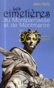 Les Cimetières Du Montparnasse Et De Montmartre En 300 Questions-Réponses