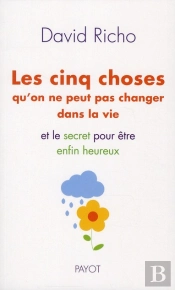 Les Cinq Choses Qu'On Ne Peut Pas Changer Dans La Vie ; Et Le Secret Pour Être Enfin Heureux